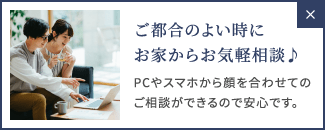 ご都合のよい時にお家からお気軽相談♪